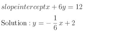 The slope intercept of x+6y=12 is y=-1/6 x+2